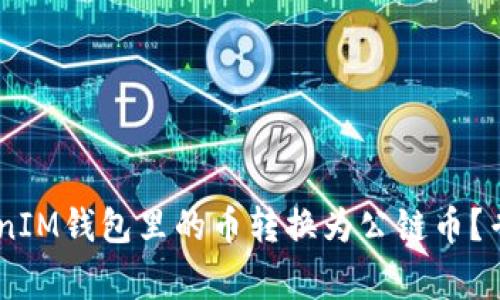 如何将TokenTokenIM钱包里的币转换为公链币？专家独家秘诀分析！