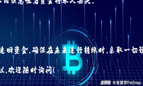 转账的可追回性通常取决于所使用的区块链网络、钱包和交易所的具体政策。以下是一些相关的信息，帮助你更好地理解这个问题。

什么是Tokenim转账？
Tokenim是一种数字资产，因此转账通常在区块链上进行。一旦交易被发送并被网络确认，通常就无法撤回。这是区块链技术的一部分，旨在提供透明和安全的交易记录。

为何Tokenim转账通常无法追回？
简言之，区块链的设计就是为了确保交易的不可更改性。当你发送Tokenim时，交易会被广播到网络上，并且一旦被矿工确认，就会被记录在一个不可篡改的账本中。这意味着你可以追踪这笔交易，但无法将其撤回或更改。

是否存在例外情况？
虽然大多数Tokenim转账都无法追回，但有一些例外情况值得注意。例如，有些交易所或平台可能有内部政策，可以在特定情况下帮助追回资金。如果你在某个交易所进行转账，而该平台提供了类似的服务，你可以尝试联系他们的客服，看看是否有解决方案。

尝试追回Transaction的步骤
1. **联系交易所或平台**：如果你是在某个特定的平台上进行的交易，首先要做的就是联系他们的客服，看是否有可能协助你追回资金。
2. **提供必要的信息**：通常，客服会要求你提供交易细节，例如交易ID、钱包地址、时间等信息，以便他们尽快理解情况。
3. **耐心等待**：追回资金可能需要时间，尤其是在交易所处理大量请求的情况下。

防范未来转账问题的建议
虽然Tokenim转账通常不可追回，但你可以采取一些措施来防止未来的问题：
1. **仔细核对地址**：在发送任何数字资产之前，请务必确认钱包地址的正确性。在加密货币世界中，地址错误意味着资金将永久丢失。
2. **小额试探性转账**：如果是不太熟悉的地址，考虑先发送一小笔进行测试，然后再发送大额转账。
3. **保持安全警觉**：使用强密码和双重验证，以保护你的数字资产，防止被盗或误转。

总结
Tokenim转账一旦完成，通常是不能追回的。然而，在某些情况下，通过交易所或平台的支持可能会有机会追回资金。确保在未来进行转账时，采取一切预防措施，以保护你的数字资产。说真的，加密货币世界虽然吸引人，但也需要我们保持警惕与谨慎！你懂的。

希望以上信息能够帮助你更好地理解Tokenim转账的可追回性。如果你有进一步的疑问或需要具体的建议，欢迎随时询问！