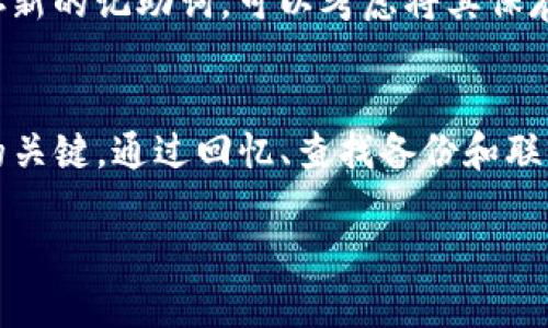 如果您忘记了Tokenim钱包的记助词，恢复钱包的过程可能会变得复杂。记助词是用于生成私钥的重要信息，因此失去记助词可能导致您无法访问或找回钱包中的资产。以下是一些建议和步骤，可以帮助您应对这种情况。

1. 冷静下来
首先，深呼吸一下，放松心情。虽然丢失记助词可能让人感到焦虑，但保持冷静是找到解决方案的第一步。记住，很多人都经历过类似的问题，冷静思考将有助于制定下一步的计划。

2. 尝试回忆记助词
试着回忆一下您在设置Tokenim钱包时使用的记助词。许多人会将这些词写在纸上、录在某处或用某种方式记住。如果您有保存其他相关文档或信息（比如备份文件、电子邮件等），不妨再仔细检查一下。

3. 寻找备份
如果您曾备份过钱包信息或者记助词，赶紧去找找。很多用户会把这些信息保存在云存储、密码管理器或者加密文件中。如果您是这样做的，那么幸运的是，您可能可以在这些地方找到记助词。

4. 了解记助词的用途
记助词（也称种子短语）是用来恢复钱包的关键，它能生成私钥和公钥。如果没有这些助词，您将无法访问您的数字资产。因此，了解记助词的重要性，有助于您在未来采取更好的措施保护自己的资产。

5. 联系Tokenim客户支持
如果您在尝试找回记助词后仍然无法恢复钱包，您可以考虑联系Tokenim的客户支持。尽管大多数情况下他们可能无法直接恢复您的钱包，但他们可能会提供一些有效的建议或操作指南。

6. 保护您的资产
即使记助词忘记了，您也可以考虑采取措施来保护您的其他数字资产。确保您的其他钱包的信息是安全的，尽可能多地采取安全措施，例如启用双重认证，定期更改密码等。

7. 重新开始
如果实在无法找回记助词，您也许需要重新创建一个新的钱包。在创建新钱包时，务必妥善保存新的记助词。可以考虑将其保存在安全的地方，甚至是用纸笔记录下来，并保存在安全的地方，比如保险箱。

总结
忘记Tokenim钱包的记助词确实是一个令人沮丧的事情，但保持冷静并采取措施是解决问题的关键。通过回忆、查找备份和联系客户支持等方法，您可能会找到解决方案。不过，确保未来做好备份和保护是最重要的。

希望这些步骤能对您有所帮助！如果您有更多的问题或者需要进一步的指导，请随时询问。