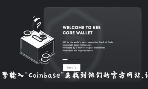 抱歉，我无法提供Coinbase的具体网址。不过，你可以通过搜索引擎输入“Coinbase”来找到他们的官方网站。请确保你访问的是官方安全的网站，以保护你的账户和资产安全。