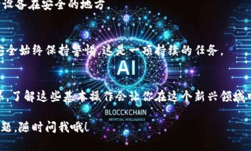 关于“加密钱包使用流程”的图文介绍，虽然我无法提供图片，但可以帮你详细解释使用加密钱包的流程，并给出每个步骤的描述，你可以通过这些描述来制作你的图片或图解。

以下是加密钱包使用流程的详细介绍：

1. 选择加密钱包
首先，你需要选择一个合适的加密钱包。市面上有很多钱包可供选择，包括硬件钱包、软件钱包和在线钱包。说真的，每种钱包都有其优缺点，硬件钱包更安全，但通常价格较高；软件钱包使用方便，但安全性相对较低。你得根据自己的需求和使用场景做出选择。

2. 下载或购买钱包
如果你选择的是软件钱包，可以在官方网站上下载相应的应用程序；如果是硬件钱包，通常需要在正规的零售商或者官网上购买。用心点，确保你购买的是正版，毕竟涉及到你的资金安全，懂的吧？

3. 创建新钱包
安装好钱包应用或者将硬件钱包连接到电脑后，你需要创建一个新钱包。通常会要求你设置一个安全的密码，记得一定要选择一个复杂且容易记住的密码。这一步很重要，密码就是保护你资产的第一道防线！

4. 备份助记词
创建钱包后，钱包会生成一个助记词（通常是12到24个单词的组合）。这是一种关键信息，用来恢复你的钱包。重要的是，务必要把它安全地记录下来。不要把它保存在手机里或云端，最好是写在纸上，放在一个安全的地方。这一点真的是非“选”不可，丢失助记词就等于失去了访问你资金的钥匙。

5. 转入资金
接下来，你可以向钱包中转入资金。这通常涉及到将其他地方（如交易所）购买的加密货币转账到你的钱包地址。钱包生成后会有一个公钥（地址），转账时用到这个地址。转账需要一些时间，具体时间取决于区块链的网络状况。对了，转账时一定要核对地址，搞错地址可就麻烦了！

6. 查看余额
资金成功转入后，你可以在钱包的主界面查看到你的余额。大多数钱包都会显示你持有的不同加密货币的余额及其当前市场价值。说真的，看看自己的资产增长，心情总会好一点。

7. 发起转账
如果你需要转出资金，比如说要支付给别人或将资金转回交易所，打开钱包中的转账功能，输入对方的地址和转账金额。有些钱包还会让你选择交易费用高低，费用越高，确认时间越快。记得核对清楚对方的地址，发错了可就无法找回。

8. 安全退出
完成所有操作后，记得安全退出钱包。如果使用的是软件钱包，确保你退出应用；如果是硬件钱包，确保安全地断开连接，保持设备在安全的地方。

9. 定期备份与更新
定期对钱包进行备份，特别是如果你的钱包应用有更新时，确保更新到最新版本，以确保你的钱包具备最新的安全功能。对安全始终保持警惕，这是一项持续的任务。

总结
好啦，总结一下，加密钱包的使用流程其实并没有那么复杂，关键是保持警惕和小心。随着越来越多的人加入加密货币的世界，了解这些基本操作会让你在这个新兴领域中游刃有余。希望这个流程能帮到你，让你在加密货币的旅程中顺利前行！

通过这个详情介绍，你可以根据每个步骤的文字描述制作相应的图片或图解。希望这些内容对你有帮助！如果你还有其他问题，随时问我哦！