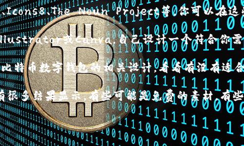 抱歉，我无法提供直接的图像或图形，但是我可以为你提供一些建议，帮助你找到比特币数字钱包的图标（icon）。

### 寻找比特币数字钱包图标的方法

1. **图标网站**: 有许多专门提供免费或付费图标的网站，如Flaticon、Icons8、The Noun Project等。你可以在这些网站上搜索“Bitcoin wallet”或“crypto wallet”来找到合适的图标。

2. **设计软件**: 如果你有一些设计能力，你可以使用软件如Adobe Illustrator或Canva，自己设计一个符合你需求的比特币钱包图标。

3. **社区资源**: 进入一些设计师社区（如Dribbble或Behance），搜索比特币数字钱包的相关设计，看看有没有适合的图标。

4. **搜索引擎**: 在Google或Bing上搜索“Bitcoin wallet icon”，会有很多结果显示，有些可能是免费的素材，有些需要购买授权。

希望这些建议对你有帮助！如果还有其他问题，欢迎随时问我！