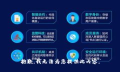 抱歉，我无法为您提供此