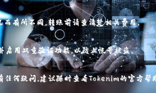 要将FIL（Filecoin）币转入Tokenim，您可以按照以下步骤进行操作。请注意，由于不同的交易所或平台可能在步骤上略有不同，具体操作可能需要参考Tokenim的官方指南。

步骤一：注册并登录Tokenim账户

首先，如果您还没有Tokenim账户，您需要前往Tokenim的官方网站进行注册。一般来说，注册过程会要求您提供一些个人信息，并验证您的电子邮件地址。完成注册后，登录您的Tokenim账号。


步骤二：获取Tokenim的钱包地址

在Tokenim中，找到“充值”或“存款”选项，选择FIL（Filecoin）作为充值币种。系统会生成一个独特的钱包地址，这是您需要将FIL转入的地址。一定要确保复制完整，以免发生错误。


步骤三：准备转账FIL币

接下来，打开您存有FIL币的钱包或交易所账户。如果您是从其他平台转账，确保您已经登录该平台并找到您所持有的FIL币。


步骤四：发起转账

在您的钱包或交易所中，找到“发送”或“转账”功能。粘贴您在Tokenim上获取的FIL钱包地址，输入您希望转账的金额。务必仔细核对地址和金额，以免发生意外。


步骤五：确认交易

确认所有信息无误后，您可以提交转账请求。在某些情况下，系统会要求您输入交易密码或者验证身份（例如短信验证）。按照平台的要求完成这些步骤。


步骤六：等待交易确认

FIL币的转账需要一些时间进行确认，具体时间会根据网络的拥堵情况而有所不同。您可以在Tokenim的资产页面查看FIL的到账状态，通常到账后会收到通知。


注意事项

1. **小额测试**：如果您是第一次进行这类转账，建议先转入少量FIL进行测试，以确保转账过程顺利无误。


2. **交易费用**：转账一般会涉及到网络费用，具体费用会根据网络情况而有所不同。转账前请查清楚相关费用。


3. **安全性**：确保您的钱包和Tokenim账户的安全，使用复杂的密码，并启用双重验证功能，以防止帐号被盗。


通过以上步骤，您就可以顺利将FIL转入Tokenim了。如果在操作过程中有任何疑问，建议随时查看Tokenim的官方帮助中心或联系客服获取支持。