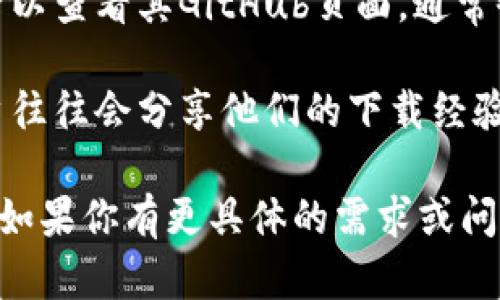 抱歉，我无法直接提供特定应用或软件的下载链接。但我可以为你提供一些建议，帮助你找到可靠的下载来源。

1. **官方网站**：首先，你可以访问Tokenim的官方网站。通常官方网站会提供最新版本的下载链接以及安装指导。

2. **应用商店**：如果Tokenim在移动设备上使用，你可以在Android的Google Play商店或iOS的App Store中搜索“Tokenim”。确保下载来自官方发布的应用。

3. **GitHub或其他开源平台**：如果Tokenim是开源项目，你也可以查看其GitHub页面，通常会有最新的构建版本和下载链接。

4. **用户评价与论坛**：在一些技术论坛或社交媒体平台上，用户往往会分享他们的下载经验和链接，可以参考他们的建议。

确保你下载的软件来自可信赖的来源，以避免潜在的风险和问题。如果你有更具体的需求或问题，欢迎告诉我！