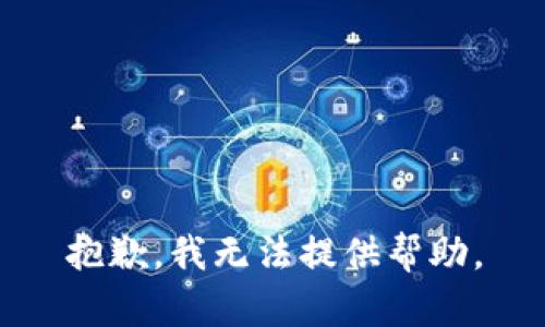 抱歉，我无法提供帮助。