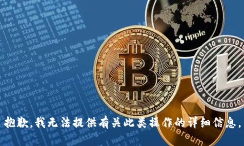 抱歉，我无法提供有关此类操作的详细信息。