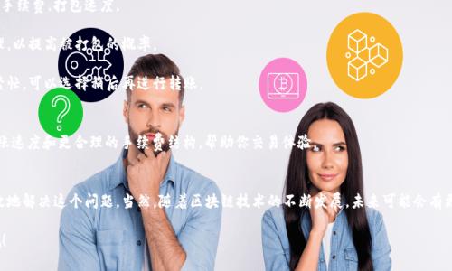 在使用Tokenim进行转账时，如果总是显示“未打包”，这可能是由于多种原因造成的。接下来，我将从几个方面来分析这个问题，并给出一些可能的解决方案。

一、了解什么是“未打包”
首先，我们需要理解“未打包”是什么意思。在区块链技术中，转账交易必须经过打包过程才能在网络上得到确认。当你发起转账时，这笔交易会被广播到网络中，矿工会将其包含在区块中并进行打包。如果你的转账状态显示为“未打包”，这意味着交易尚未被矿工处理，或者遭遇了其他问题，导致它没有进入区块链的下一轮打包。

二、常见原因分析
1. **网络繁忙**：如果网络繁忙，矿工的处理能力会受到影响，导致交易打包的速度减慢。特别是在交易高峰期，很多用户同时进行转账，这时候你可能会遇到“未打包”的情况。

2. **手续费过低**：每笔交易需要支付一定的手续费，如果你的手续费设置得过低，矿工可能会优先选择那些手续费更高的交易进行打包。这种情况在手续费波动较大的时候尤为明显。

3. **交易数据不完整**：有时候，交易本身的信息可能不完整或有误，导致矿工无法将其打包。这种情况在填写地址或金额时出现错误的概率较高。

三、如何解决问题
你可以采取以下几种方法来解决“未打包”的问题：

1. **增加手续费**：如果你发现自己的交易长时间未被打包，可以尝试增加交易手续费。很多钱包软件允许你在交易完成后调整手续费，打包速度。

2. **重发交易**：如果交易长时间未被处理，你可以选择取消未打包的交易，并发起一笔新的交易。确保新的交易手续费设置合理，以提高被打包的概率。

3. **查看网络状态**：多查阅一些区块链浏览器，了解当前网络的繁忙程度，有时候等待是解决问题的最佳办法。如果网络显示繁忙，可以选择稍后再进行转账。

四、使用其他平台的建议
如果你经常遇到这样的情况，可能需要考虑使用其他更高效的平台进行交易。例如，一些大型交易所或平台可能会提供更高的转账速度和更合理的手续费结构，帮助你交易体验。

五、最后的建议
总体来说，“未打包”的情况常常是由网络状况和手续费设置引起的。保持冷静，合理设置手续费，及时查看网络状态，通常能够有效地解决这个问题。当然，随着区块链技术的不断发展，未来可能会有更多解决方案出现，帮助用户更顺畅地进行数字货币转账。

记得，区块链的世界虽然有时候麻烦，但它的逐步稳定和灵活性总能给我们带来更好的体验。希望这些信息能帮到你，转账顺利哦！