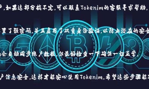 在换手机后，您可能需要重新设置和恢复您的Tokenim账户。下面是步骤帮助您顺利完成这一过程。

步骤一：下载Tokenim应用
首先，确保您在新的手机上下载了最新版本的Tokenim应用。您可以在应用商店（如App Store或Google Play）中搜索“Tokenim”，然后点击下载。说真的，确保下载官方版本，这样才能保证安全性。

步骤二：找回账户
打开应用后，您将看到登录界面。如果您之前在旧手机上使用过Tokenim，一定要准备好您的账户信息，比如邮箱和密码。如果您忘记了密码，可以点击“忘记密码？”的链接，按照指引找回密码。

步骤三：双重身份验证
如果您为您的Tokenim账户设置了双重身份验证（2FA），那么在新手机上登录时，您可能需要输入验证码。这时您可以使用旧手机的身份验证器应用来生成验证码，或者如果旧手机找不到了，也可以通过其他方式完成身份验证，比如通过电子邮件或短信接收验证码。

步骤四：MFA恢复
如果您用了多因素身份验证（MFA），确保您有相关的备用验证码或者通过恢复码来帮助您重新进入账户。如果这部分搞不定，可以联系Tokenim的客服寻求帮助。不用担心，他们的客服通常很乐于帮助用户。

步骤五：安全设置
一旦您成功登录，记得检查您的安全设置。说真的，换手机的时候，安全性是非常重要的。确保您的账户设置了强密码，并且启用了双重身份验证，以防止潜在的安全问题。

步骤六：数据同步
如果您在旧手机上有交易记录或者其他重要数据，确保在新手机上进行数据备份和恢复。通常，Tokenim会自动同步账户数据，但最好检查一下确保一切正常。

总结
换手机的过程可能会有点麻烦，但如果您按照上述步骤进行操作，应该会很顺利。再次提醒，确保您的账户信息安全，这样才能安心使用Tokenim。希望这些步骤能对您有所帮助！如果有其他疑问，欢迎随时提问哦！