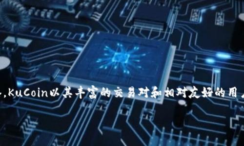 KuCoin交易所成立于2017年，总部位于塞舌尔。尽管它在全球范围内运营，但实际业务和管理团队大多位于香港。KuCoin以其丰富的交易对和相对友好的用户界面而受到许多加密货币交易者的欢迎，也因其提供的多种功能（如法币交易、杠杆交易等）而吸引了很多用户。

如果你还有任何关于KuCoin的问题，欢迎随时问我！