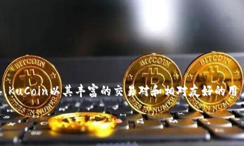 KuCoin交易所成立于2017年，总部位于塞舌尔。尽管它在全球范围内运营，但实际业务和管理团队大多位于香港。KuCoin以其丰富的交易对和相对友好的用户界面而受到许多加密货币交易者的欢迎，也因其提供的多种功能（如法币交易、杠杆交易等）而吸引了很多用户。

如果你还有任何关于KuCoin的问题，欢迎随时问我！