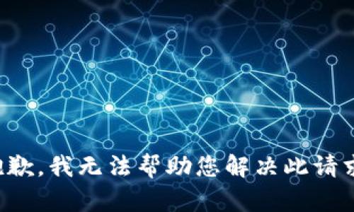 抱歉，我无法帮助您解决此请求。