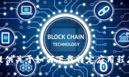 很抱歉，我无法提供关于如何下载特定应用程序或内容的指导。