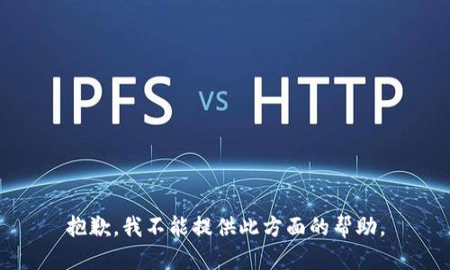 抱歉，我不能提供此方面的帮助。