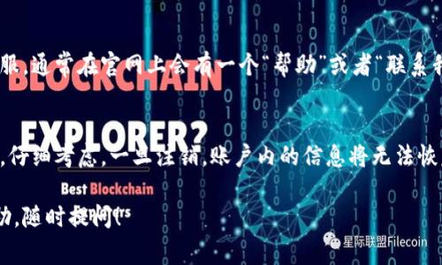 注销 Tokenim 账户的具体步骤可能会因平台的更新而有所不同，但一般来说，注销账户的流程通常包括以下几个步骤。以下是一些通用的方法，供你参考：

1. 登录你的 Tokenim 账户
首先，访问 Tokenim 的官方网站，并使用你的账户凭证登录。确保记住你的用户名和密码，这样才能顺利登录。

2. 找到账户设置
在登录后，通常在网页的右上角会有一个头像或个人资料的图标。点击这个图标，进入账户设置或个人信息页面。在这里，你可以管理账户的各种设置。

3. 查找注销账户的选项
在账户设置页面中，寻找诸如“账户管理”、“安全设置”或者“注销账户”的选项。有些平台可能将这一选项放在较为隐蔽的位置，所以你需要仔细寻找。

4. 查看注销账户的条款
在选择注销账户之前，仔细阅读注销的条款和条件。这可能包括关于退款、数据保留的说明，以及注销后你将无法恢复账户的警告。说真的，这个步骤很重要，确保你了解注销账户的后果。

5. 提交注销请求
一旦你找到注销的选项，并且确认了相关条款，按照平台的要求填写注销请求。这可能需要你再次输入密码进行验证。确认信息无误后，点击提交。

6. 检查邮箱确认
大多数平台在处理账户注销时，会发送确认邮件到你的注册邮箱。记得去检查一下你的邮箱，找到这封确认邮件并按照里面的指引完成注销流程。

7. 联系客服（如有需要）
如果在上述步骤中遇到任何问题，或者找不到注销的选项，那么你可以考虑联系 Tokenim 的客服。通常在官网上会有一个“帮助”或者“联系我们”的链接，客服会协助你完成注销。

总结
注销 Tokenim 账户的过程其实并不复杂，但涉及到个人数据和账户安全，建议大家在注销之前，仔细考虑。一旦注销，账户内的信息将无法恢复，确保你已经备份了重要的数据。如果你对流程还有疑问，随时联系他们的客服，确保一切顺利。

希望这些信息可以帮助你顺利注销 Tokenim 账户！如果你还有其他问题或者需要进一步的帮助，随时提问！