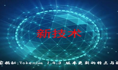 独家揭秘：Tokenim 1.4.3 版本更新的特点与秘诀