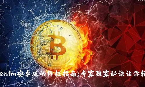 下载Tokenim安卓版的终极指南：专家独家秘诀让你轻松掌握！
