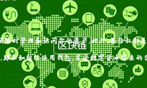 在使用Tokenim钱包或任何数字钱包时，关于资产存入和删除钱包的问题，首先需要明确几点。Tokenim钱包是一种数字资产钱包，用于存储、发送和接收加密数字货币。如果你在考虑资产存入后是否要删除钱包，那我们就需要从多个方面来分析这个问题。

一、Tokenim钱包的基本功能

Tokenim钱包的主要功能是安全存储加密货币、方便进行交易和管理资产。它允许用户查看余额、发送和接收各种数字货币。

二、关于资产存入Wallet

当你将资产存入Tokenim钱包时，你的加密货币实际上是被保存在钱包的私钥中。这个私钥是你访问和控制这些资产的唯一权限。这就是说，钱包的存在是为你提供一个安全的环境来存储和管理你的数字货币。

三、删除钱包的后果

如果你选择删除你的Tokenim钱包，首先要知道的是，这并不意味着你的资产消失了。这些资产仍然存在于区块链上，但如果你没有备份你的私钥或助记词，你将永远失去访问这些资产的能力。因此，删除钱包前一定要小心！

四、如何安全地存入和管理资产

在决定是否删除钱包之前，确保你已经充分理解了如何安全地管理资产。这里有一些小秘诀：

ul
    listrong备份私钥/strong: 在删除钱包之前，请务必备份你的私钥或助记词。这样可以确保在需要时恢复钱包。/li
    listrong定期检查安全性/strong: 定期更新钱包软件，确保你使用的是最新版本，以防止安全漏洞。/li
    listrong分散投资/strong: 不要把所有的资产都存放在一个钱包中，考虑使用多个钱包增加安全性。/li
/ul

五、结论

综上所述，资产存入Tokenim钱包后，一般而言是不需要删除钱包的。相反，保持钱包的安全性和更新，以便随时管理和访问你的资产。此外，备份私钥是非常重要的，这样即使你更换或删除了钱包，也不会损失自己的资产。

所以，简单来说，问自己几个问题：你是否真的需要删除钱包？有没有备份好你的私钥？如果没有这些担心，那不如继续使用钱包，享受数字货币带来的便利。

希望这些信息能够帮助你更好地理解Tokenim钱包及其使用方式，有任何疑问都欢迎继续交流！