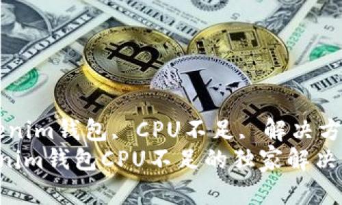 guaijiancitokenim钱包, CPU不足, 解决方法/guanjianci
专家揭秘：Tokenim钱包CPU不足的独家解决秘诀