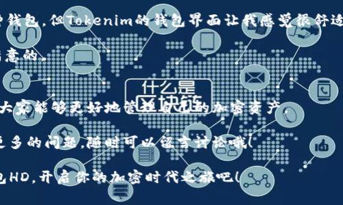   专家揭秘：Tokenim钱包HD使用的独家秘诀 / 
 guanjianci Tokenim, 钱包HD, 加密货币 /guanjianci 

引言
在如今这个数字化的时代，加密货币逐渐走进了我们的生活。如果你想在这个领域中立足，拥有一个安全、便捷的钱包无疑是第一步。而今天我们要聊的，就是一个相对较新的选手——Tokenim钱包HD。或许你听过它的名字，但在众多钱包中，它到底有何特别之处？又有哪些使用秘诀呢？不要急，接下来咱们就来一探究竟！

什么是Tokenim钱包HD？
Tokenim钱包HD是一款专为加密货币设计的钱包，它将“安全性”、“易用性”和“多功能性”结合在一起，力求为用户提供最佳的加密资产管理体验。在这里，“HD”意味着它使用了层级确定性（Hierarchical Deterministic）技术，简单来说，就是你只需备份一个种子短语，就可以恢复全部的代币与资产，大大降低了丢失的风险。

Tokenim钱包HD的核心特点
说真的，Tokenim钱包HD有以下几个引人注目的功能：
ul
    listrong安全性：/strongTokenim钱包借助最新的加密技术，确保存储的资产安全。无论是冷钱包还是热钱包，Tokenim都为用户提供多重保护机制。/li
    listrong用户友好：/strong它的界面设计简约，操作流畅，即使是初次接触加密货币的用户，也能轻松上手。/li
    listrong多货币支持：/strongTokenim钱包HD支持多种主流加密货币，包括比特币、以太坊、瑞波币等，方便用户在一个平台上管理多种资产。/li
/ul

使用Tokenim钱包HD的独家秘诀
那么，如何才能有效地使用Tokenim钱包HD呢？这里有几个小秘诀可以分享给大家哦：

h41. 定期更新应用/h4
加密货币领域瞬息万变，钱包应用也需要不断更新以适应最新的安全需求。记得定期检查Tokenim钱包HD的更新哦，保持你的应用始终处于最新版本，大大提高安全性。

h42. 妥善保管种子短语/h4
如前所述，Tokenim钱包HD使用HD技术，只需一个种子短语就可以恢复整个钱包。这个短语就像你的金库钥匙一样，必须妥善保管。可以考虑将其写在纸上并放在一个安全的地方，或者使用密码管理器加密保存。

h43. 学习基础知识/h4
在使用Tokenim钱包之前，了解一些基础的加密货币知识是非常重要的。比如对钱包的种类、交易的流程以及市场动态有一个大致的了解，能帮助你做出更好的决策。

Tokenim钱包HD的用户体验
不少用户对Tokenim钱包HD的评价相当不错，尤其是在操作的流畅性和界面友好度上给了很多好评。比如，有用户提到：“我以前用过好几种钱包，但Tokenim的钱包界面让我感觉很舒适，操作起来也很顺畅，毫无障碍！”

当然，偶尔也会有人提到不够完善的一面，例如某些小功能的缺失，但总体来说，作为一款新兴钱包，Tokenim钱包HD的表现还是相当令人满意的。

总结
在选择加密货币钱包时，安全性和操作便利性是关键。而Tokenim钱包HD恰恰在这两方面做得非常出色。结合前面提到的使用小秘诀，相信大家能够更好地管理自己的加密资产。

希望这次的介绍能让你对Tokenim钱包HD有更深入的了解，也希望你能在加密货币的世界里步步为营，尽早实现你的投资目标！如果你有更多的问题，随时可以留言讨论哦！ 

说真心话，掌握这些钱包的使用技巧，你就离成功更近一步。成为加密资产的掌控者，才是你应该追求的目标，懂的吧？快来试试Tokenim钱包HD，开启你的加密时代之旅吧！