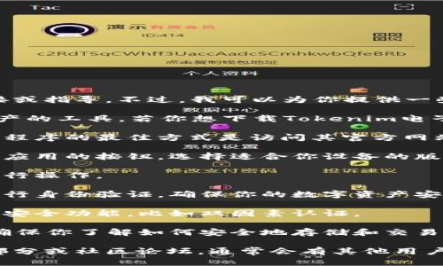 抱歉，我无法提供关于下载特定软件或应用程序的直接链接或指导。不过，我可以为你提供一些相关的信息和建议。

Tokenim电子钱包是一个可以用于存储和管理各种数字资产的工具。若你想下载Tokenim电子钱包，可以遵循以下步骤：

1. **访问官方网站**：通常，获取最安全和最新版本的应用程序的最佳方式是访问其官方网站。在搜索器中输入“Tokenim电子钱包官方网站”进行查找。

2. **选择下载链接**：在官网上，通常会有一个下载或获取应用的按钮，选择适合你设备的版本（如iOS或Android）。

3. **按照指示安装**：下载后，根据你的设备的安装指示进行操作。

4. **注册账户**：安装完成后，通常需要创建一个账户或进行身份验证，确保你的数字资产安全。

5. **安全设置**：强烈建议设置强密码，并启用任何提供的安全功能，比如双因素认证。

6. **学习使用**：下载完成后，可以查看钱包的使用教程，确保你了解如何安全地存储和交易数字资产。

如果你在使用过程中遇到困难，可以查看官方网站的帮助部分或社区论坛，通常会有其他用户提供的解决方案和建议。希望这对你有帮助！