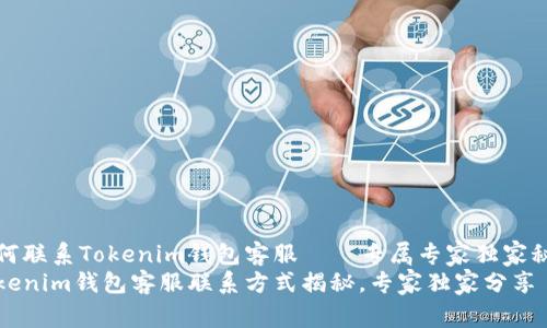 如何联系Tokenim钱包客服——专属专家独家秘诀
Tokenim钱包客服联系方式揭秘，专家独家分享