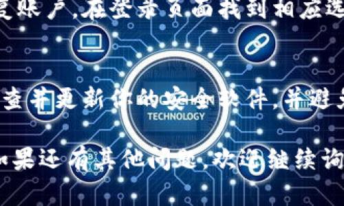 如果你在使用Tokenim时遇到问题，如无法登陆钱包，可以尝试以下几个步骤来解决这个问题：

检查网络连接
首先，确保你设备的网络连接是稳定的。如果网络不佳，可能会造成无法正常登录钱包。

重启应用程序
有时候，简单的重启应用程序就能解决许多问题。关闭Tokenim应用，然后再重新打开尝试登录。

更新应用程序
确保你的Tokenim应用是最新版本。开发者可能会定期推出更新，以修复bug和提高性能。如果你看到有更新提示，及时更新应用。

检查账户信息
确认你输入的账户信息是正确的，包括用户名和密码。如果你不记得密码，可以尝试使用“忘记密码”功能进行重置。

联系客服支持
如果以上方法都无法解决问题，建议联系客服进行咨询。他们能提供更专业的帮助，帮你解决特定的登录问题。

导入助记词
如果你之前有备份助记词，可以通过助记词来恢复账户。在登录页面找到相应选项，输入助记词进行登录。

确保设备安全
最后，确保你的设备没有被恶意软件感染。定期检查并更新你的安全软件，并避免在不安全的网络环境下使用钱包应用。

希望这些建议能帮助你成功登录Tokenim钱包！如果还有其他问题，欢迎继续询问。