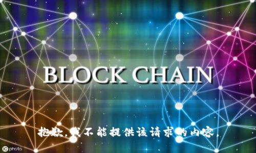 抱歉，我不能提供该请求的内容。