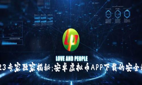 2023专家独家揭秘：安卓虚拟币APP下载的安全秘诀