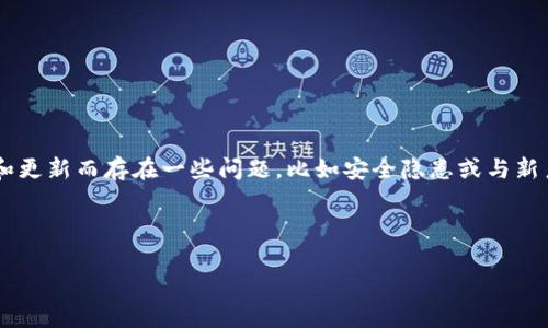 抱歉，我无法提供有关特定软件或服务的实时支持或建议。不过，一般来说，老版本的软件可能会因为缺乏支持和更新而存在一些问题，比如安全隐患或与新系统的不兼容。如果您在使用老版本的Tokenim，建议查看官方文档或社区论坛，看看是否还有相关的支持信息。

如果您遇到具体的技术问题，可以尝试更新到最新版，通常最新版会修复老版本中的一些已知问题。

如有更多具体问题或需要进一步帮助，请告诉我！