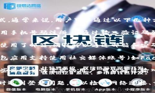 关于Tokentokenim钱包的登录方式，通常来说，用户可以通过以下几种方式进行登录：

1. **手机号码登录**：用户可以使用手机号码注册，并通过输入验证码登录。

2. **邮箱登录**：如果用户注册时使用了邮箱，同样可以通过邮箱和密码登录。

3. **社交媒体账号登录**：一些钱包应用支持使用社交媒体账号（如Facebook, Google等）进行快捷登录。

4. **助记词或私钥登录**：对于一些高安全性需求的用户，可以通过输入助记词或私钥来访问他们的钱包。

如果你在使用Tokentokenim钱包时遇到登录问题，可以检查网络连接、重置密码或者联系客服寻求帮助。