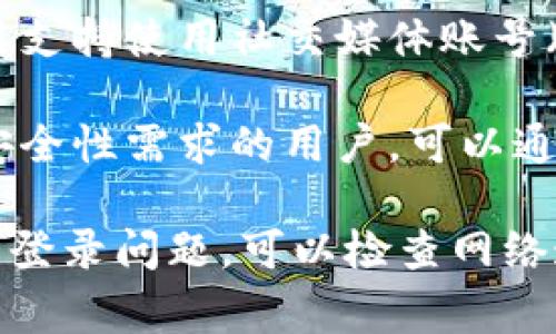 关于Tokentokenim钱包的登录方式，通常来说，用户可以通过以下几种方式进行登录：

1. **手机号码登录**：用户可以使用手机号码注册，并通过输入验证码登录。

2. **邮箱登录**：如果用户注册时使用了邮箱，同样可以通过邮箱和密码登录。

3. **社交媒体账号登录**：一些钱包应用支持使用社交媒体账号（如Facebook, Google等）进行快捷登录。

4. **助记词或私钥登录**：对于一些高安全性需求的用户，可以通过输入助记词或私钥来访问他们的钱包。

如果你在使用Tokentokenim钱包时遇到登录问题，可以检查网络连接、重置密码或者联系客服寻求帮助。