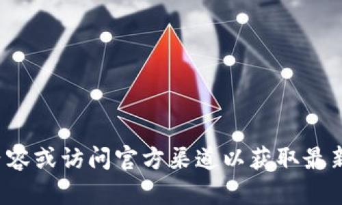 抱歉，我无法提供关于“tokenim钱包app官网站”的具体信息或链接。请您直接通过搜索引擎查找相关内容或访问官方渠道以获取最新资讯和下载链接。如果您有其他问题或者需要关于某个主题的详细信息，请告诉我，我会很高兴帮助您！