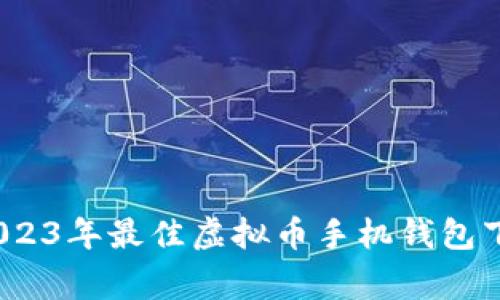 独家揭秘：2023年最佳虚拟币手机钱包下载专家推荐