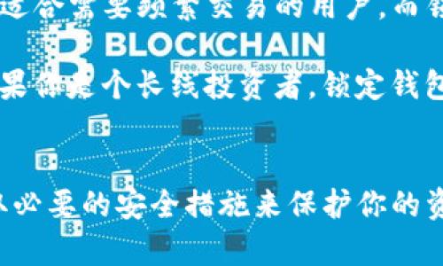 中心钱包和锁定钱包是加密货币和区块链领域中两个不同的概念，下面我将对这两个词进行具体解释。

中心钱包（Centralized Wallet）
中心钱包指的是由第三方服务提供商管理的数字货币钱包。在这种钱包中，用户的私钥和资产由该服务提供商保管和管理。这种类型的钱包通常与交易所或其他金融机构相关联。例如，用户在交易所注册后可以获得一个中心钱包，在这个钱包中存放的资产可以方便地用于交易。

中心钱包的优点是用户不需要自己负责私钥的安全管理，操作界面通常比较友好，适合新手用户。用户可以方便地进行买卖、充值和提现等操作。然而，中心钱包的缺点在于安全性相对较低，因为用户需要信任第三方来保护他们的资产，一旦该服务发生安全漏洞、被攻击或者跑路，用户的资产可能会面临风险。

锁定钱包（Locked Wallet）
锁定钱包则是指一种特定模式的加密钱包，其主要功能是锁定用户的资产，防止未经授权的访问或交易。这种钱包可能使用多重签名技术或者设定特定的时间段使用户无法随意转移资产。锁定钱包通常用于长期投资或者减少频繁交易带来的风险。

在某些情况下，锁定钱包也可以用于安全储存分配给团队成员或投资者的代币，确保在特定时间内这些资产不会被动用。这种方式通常应用于项目的资金管理和团队激励等方面，增强了项目的透明度和信任度。

二者的区别与应用场景
简单来说，中心钱包是由第三方服务控制的，而锁定钱包则是指对资产进行某种形式的限制，以确保其安全性和使用的合规性。中心钱包更适合需要频繁交易的用户，而锁定钱包则更适合长线投资者或需要管理项目资产的人群。

在选择使用哪种钱包时，用户需要根据自己的需求和风险承受能力来决定。如果你是一位初学者，可能会更倾向于中心钱包的便捷性；而如果你是个长线投资者，锁定钱包带来的安全性和资产管理功能可能更适合你。

总结
总之，中心钱包和锁定钱包分别适应了不同类型的用户需求。在快速发展的加密货币行业中，无论你选择哪种钱包，都需要保持警惕，并采取必要的安全措施来保护你的资产。希望这能帮你更好地理解这两个概念！