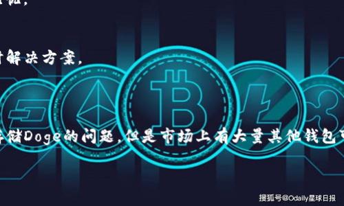 看来您提到的“tokenim不能存储doge”，这是一个关于加密货币储存的问题。当前，很多加密货币钱包或平台，并不是针对所有币种都支持存储。如果您是对Tokenim平台相关的钱包功能有疑问，特别是在存储某些特定货币（如狗狗币Doge）时，下面是一些相关的信息和解决方案。

### Tokenim与狗狗币存储的兼容性

1. **Tokenim平台概述**  
   Tokenim是一个提供多种加密数字资产交易和存储服务的平台，但并非所有币种都能被支持。这就导致了一些用户在选择资产时可能会遇到兼容性的问题。

2. **狗狗币（Doge）的特点**  
   狗狗币是一个极受欢迎的加密货币，最初是作为一种玩笑而诞生的，但现在已经发展成为一个拥有大量社区支持的项目。由于其独特的文化和价值，很多用户希望能在各种平台上存储它。

3. **存储兼容性问题的原因**  
   - **技术整合问题**：不同的加密货币需要不同的技术支持，Tokenim可能尚未对Dogecoin的存储进行系统的整合。
   - **安全性考虑**：平台可能基于安全性考虑，避免支持某些流动性较低或技术支持不足的币种。
   - **合规性**：在某些地区，加密货币的法律法规可能限制平台支持特定币种。

### 解决方案与建议

1. **寻找其他支持狗狗币的钱包**  
   - 如果您希望储存狗狗币，那么建议您查看其他加密货币钱包，例如Coinbase、Binance、Trust Wallet等，都是支持Doge的选择。

2. **使用多链钱包**  
   现在有很多多链钱包可以支持多种加密货币，不仅限于Bitcoin、Ethereum，还能存储Doge。通过这些钱包，您可以方便地管理多种资产。

3. **务必确保钱包安全性**  
   在选择任何一个钱包之前，请务必检查其安全性。了解其加密方式、备份选项、用户评价等，以确保您的资产安全无忧。

4. **及时联系Tokenim客服**  
   如果您特别希望在Tokenim上存储狗狗币，可以直接联系平台客服，询问是否有计划支持狗狗币，或者是否有临时解决方案。

### 小结

狗狗币作为一种流行的加密货币，尽可能地选择支持它的钱包存储是非常重要的。虽然Tokenim目前可能存在不能存储Doge的问题，但是市场上有大量其他钱包可供选择。每一种选择都有其优缺点，因此在做决定前，一定要多做功课，确保资金安全。

如有其他相关问题，欢迎随时咨询！