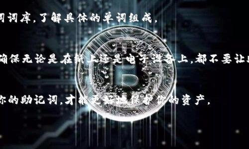 在创建加密货币钱包时，一个重要的步骤是生成助记词（mnemonic phrase），它通常由12到24个单词组成，旨在帮助你轻松地记住和恢复钱包。对于Tokenim这类的钱包，助记词的生成和使用方式一般是相似的。以下是一些基本步骤和建议来帮助你书写和管理助记词：

1. 选择生成助记词的方法
你可以通过几种方式生成助记词：使用钱包应用程序自带的生成器、在线生成器或者通过硬件钱包。确保你选择的是一个安全和可信赖的方法。

2. 记录助记词
生成助记词后，务必将其准确记录下来。你可以手写在纸上或使用安全的密码管理工具。
说真的，尽量不要只依赖电子设备来保存，因为这可能导致数据丢失或被黑客攻击。将助记词写在纸上并保存在安全的地方，比如保险柜，是一个不错的选择。

3. 避免共享助记词
千万不要把助记词分享给他人。即使是你最信任的人，泄露助记词都有可能导致你的资产被盗。

4. 定期更新和备份
虽然助记词一旦生成，它的有效性不会改变，但建议你定期核对一遍，并确保你的备份依旧安全可用。
如果你在某个新的设备上使用钱包，确保你能够安全地输入你的助记词以恢复访问权限。

5. 了解助记词的结构
一般来说，助记词是根据BIP39标准生成的，每个单词都是从一个特定的词库中选择的。你可以查找相关的助记词词库，了解具体的单词组成。

6. 保护助记词隐私
同样重要的是要知道如何保护你的助记词。如果有人获悉了你的助记词，那么他就能够完全控制你的钱包，因此确保无论是在纸上还是电子设备上，都不要让助记词公开可见。

最后一点
助记词是你在加密货币世界中的“钥匙”，所以一定要重视和妥善管理它。记住这些关键点，通过安全的方式管理你的助记词，才能更好地保护你的资产。

希望这些建议对你有所帮助，如果你对Tokenim或助记词还有其他问题，随时问我！