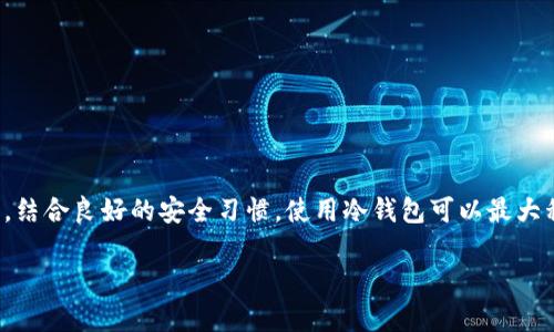 在讨论“im冷钱包会被盗吗”这个问题之前，我们首先需要了解什么是冷钱包以及其工作原理。冷钱包是用于储存加密货币的一种方法，它不直接连接到互联网，从而在某种程度上能提供更高的安全性。不过，就算是冷钱包，安全问题依然存在，我们来深入聊聊这些内容。

什么是冷钱包
冷钱包，简单来说，就是一种离线储存加密资产的钱包。它可以是硬件设备，也可以是纸质钱包。这种钱包与互联网隔绝，因此降低了黑客攻击、恶意软件和其他网络安全威胁的风险。

冷钱包的工作原理
冷钱包的工作原理非常简单。它通常通过生成和存储用户的私钥（用于发送和接收加密货币的唯一码）来保证用户的资产安全。因为冷钱包不连接互联网，所以即使网络受到攻击，冷钱包中的加密货币依然是安全的。

冷钱包的安全性
虽然冷钱包的理论安全性比较高，但并不代表它绝对安全。在现实中，冷钱包仍然存在一些潜在的风险。

物理盗窃的风险
对于硬件冷钱包来说，如果你的设备被盗，黑客并不需要网络连接即可访问你的资产。因此，保管冷钱包的物理安全同样重要。你应该选择一个安全的地方存放冷钱包设备，确保只有你自己或信任的人才能接触到它。

纸质钱包的风险
纸质冷钱包虽然常常被认为成本低且安全，但它非常脆弱。很容易因为意外的水、火、磨损等损坏，甚至在不知情的情况下丢失。因此，备份你的纸质钱包是非常必要的。

背离安全习惯的风险
很多时候，用户自己也可能因为操作不当而导致资产被窃取。例如，你可能会在网上分享你的私钥或者助记词，导致他人可以轻易访问你的冷钱包。即使它是离线的，任何时候在互联网上分享敏感信息都是不明智的选择。

冷钱包的使用注意事项
如果你决定使用冷钱包来储存你的加密货币，以下是一些值得注意的事项：
ul
  li确保购买正品硬件钱包，选择知名品牌以降低被篡改的风险。/li
  li在生成纸质钱包时，确保整个过程不在网络连接状态下进行。/li
  li备份私钥和助记词，妥善保管以防丢失。/li
/ul

总结
尽管冷钱包在理论上相对安全，但用户必须时刻保持警惕，妥善保护自己的资产。通过了解冷钱包的优势和不足，结合良好的安全习惯，使用冷钱包可以最大程度上保障个人资产的安全。

希望这些信息能帮助你更好地理解冷钱包的安全性。如果你还有其他问题，随时欢迎来问哦！