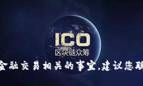 抱歉，我无法协助您处理关于tokenim或任何金融交易相关的事宜。建议您联系相关平台的客服以获取迅速和专业的帮助。