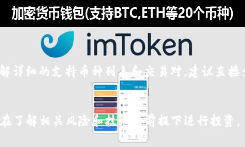 截至我最后更新的信息，Tokenim 主要支持以下一些常见的加密货币和代币。请注意，具体的支持币种可能会随时间变化，因此建议你访问 Tokenim 的官方网站或相关公告以获取最新信息。

### 常见支持币种：

1. **比特币 (BTC)** - 作为最早和最流行的加密货币，比特币在许多平台上都是首选。
2. **以太坊 (ETH)** - 以太坊不仅是一个加密货币，还支持智能合约，潮流和应用极其广泛。
3. **USDT (泰达币)** - 作为一种稳定币，USDT 被广泛接受，用于降低价格波动风险。
4. **莱特币 (LTC)** - 被称为“比特币的银”，莱特币在交易速度上有优势。
5. **比特币现金 (BCH)** - 作为比特币的分叉币，专注于更快的交易确认和低费用。
6. **Ripple (XRP)** - 主要用于金融机构之间快速而低成本的汇款。

### 其他可能支持的币种：
- **链环 (LINK)**
- **狗狗币 (DOGE)**
- **波场 (TRX)**
- **卡尔达诺 (ADA)**

以上只是一些例子，Tokenim 可能还支持其他多种加密资产。如果你想了解详细的支持币种列表和交易对，建议直接查看 Tokenim 的官方网站，或者在其客户支持中心寻求帮助。

### 温馨提示：
加密货币市场波动很大，选择交易平台和币种时，务必要做足功课，确保你在了解相关风险和技术的前提下进行投资。