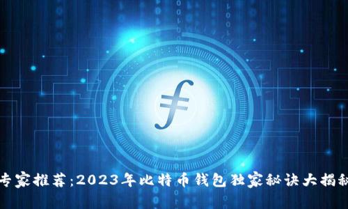 专家推荐：2023年比特币钱包独家秘诀大揭秘