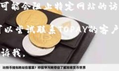 很抱歉，关于＂TOPAY交易所打不开＂这个问题，我