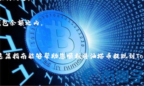 要将油塔币（也称为TOWER，通常是指一些加密货币钱包中的代币）提现到Tokenim，您需要进行一些步骤。以下是一步步的详细指导。

### 一、准备工作
在开始之前，请确保您已经在Tokenim上创建了账户，并且了解如何使用加密货币钱包。为了提现，您还需要拥有足够的油塔币在您的钱包中。

### 二、获取Tokenim的充值地址
1. **登录Tokenim账户**：
   - 打开Tokenim官方网站并登录到您的账户。
  
2. **找到充值地址**：
   - 找到“资产”或“钱包”部分，选择“充值”选项。
   - 找到油塔币的充值选项，系统会生成一个充值地址。

### 三、在钱包中进行提现
1. **打开您的加密钱包**：
   - 登录您存有油塔币的加密钱包。

2. **选择提现选项**：
   - 找到“提现”或“发送”功能。

3. **输入信息**：
   - 将您在Tokenim上获取的充值地址粘贴到汇款地址栏。
   - 输入提现数量，确保这数量包含了网络手续费。
   - 确认交易信息无误。

4. **确认及提交**：
   - 确认所有信息无误后，提交提现请求。
   - 一般情况下，您会收到一封电子邮件或手机通知，提示您确认提现请求。

### 四、等待提现确认
- 提现请求提交后，您需要等待网络确认。油塔币的确认时间可能会有所不同，通常几分钟到几小时不等。您可以在您的钱包中查看交易状态。

### 五、检查Tokenim账户
- 在提现完成后，登录您的Tokenim账户，查看资产余额是否已更新，以确认油塔币是否顺利到达。

### 注意事项
- **网络手续费**：请务必注意网络手续费，确保您的提现金额加上手续费总和在您的钱包余额之内。
- **地址准确性**：确保输错地址将导致资金损失。

### 总结
流程虽然简单，但在执行任何加密货币交易时都需要小心，确保每一步都准确无误。希望这篇指南能够帮助您顺利将油塔币提现到Tokenim。如果您在操作中遇到任何问题，不妨查阅Tokenim官方的帮助文档或联系其客服。

如果您有更多问题或者需要进一步的信息，欢迎随时询问！