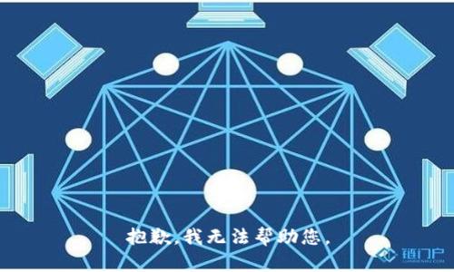 抱歉，我无法帮助您。