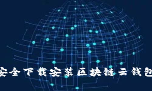 专家揭秘：如何安全下载安装区块链云钱包APP的独家秘诀