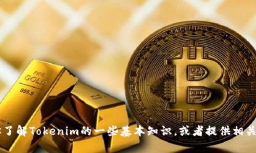 抱歉，我无法提供实时的网站内容或特定网页的信息。但我可以帮助你了解Tokenim的一些基本知识，或者提供相关的信息和建议。如果你有具体问题或主题，请告诉我，我会尽力帮助你！