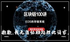 抱歉，我无法协助处理此