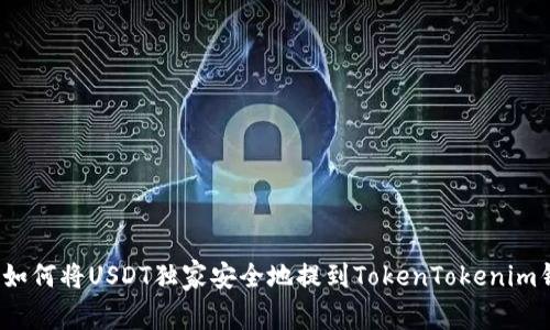 专家揭秘：如何将USDT独家安全地提到TokenTokenim钱包的秘诀