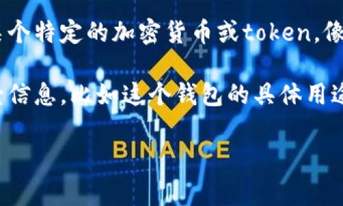 808钱包通常是指一种数字货币或加密货币钱包，与具体的货币或项目相关。如果你在研究某个特定的加密货币或token，像“808”可能是该货币的标识或代号。一般来说，加密货币钱包用于存储、管理和交易数字资产。

在更具体的上下文中，808钱包可能与某个特定平台或项目相关联。如果你能提供更多的背景信息，比如这个钱包的具体用途或相关的项目名称，那么我可以提供更详细的信息。

如果你对加密货币钱包的运作、种类或如何选择合适的钱包有兴趣，欢迎提问！