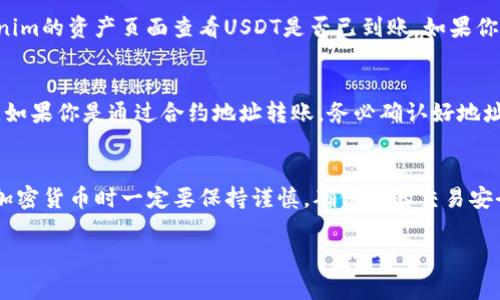 将USDT放入Tokenim或任何加密货币交易平台的一般步骤如下。虽然具体操作可能因平台不同而有所差异，但通常过程是相似的。以下是一步一步的指南，帮助你完成这一操作：

第一步：创建或登录你的Tokenim账户
如果你还没有Tokenim的账户，你需要先去官网注册一个账户。根据提示填写你的信息，完成身份验证。如果你已经有账户，就直接登录就好了。

第二步：找到USDT充值选项
登录后，通常在钱包或者资产管理的页面中能找到“充值”或者“存款”的选项。点击这个选项，选择USDT作为你想要充值的币种。

第三步：生成USDT存款地址
在选择USDT后，平台会生成一个专属的USDT存款地址。记住，这个地址是唯一的，专门用来接收发送到Tokenim的USDT。在发送之前，确保复制好这个地址。

第四步：从你的钱包发送USDT
打开你存放USDT的钱包，无论是硬件钱包还是软件钱包，找到你想发送的USDT数量。在钱包中选择“发送”或“转账”。
在接收地址那一栏粘贴你刚才复制的Tokenim存款地址，输入你想要转账的数量，仔细确认信息无误后，提交转账请求。

第五步：确认交易
大多数交易需要一定的时间才能确认，这取决于区块链网络的拥堵程度。你可以在Tokenim的资产页面查看USDT是否已到账。如果你的交易在几分钟内没有显示到账，可以在你的钱包中查看交易记录，确认交易是否成功。

第六步：注意事项
在进行转账的时候，要特别注意区块链的网络费用，不同网络可能需要支付不同的费用。如果你是通过合约地址转账，务必确认好地址的正确性，避免损失。

结束语
将USDT放入Tokenim其实操作并不复杂，只要按部就班地进行，就不会出错。当然，使用加密货币时一定要保持谨慎，确保你的交易安全。

希望以上步骤能帮助你顺利将USDT转入Tokenim！如果还有其他问题，欢迎随时问我！